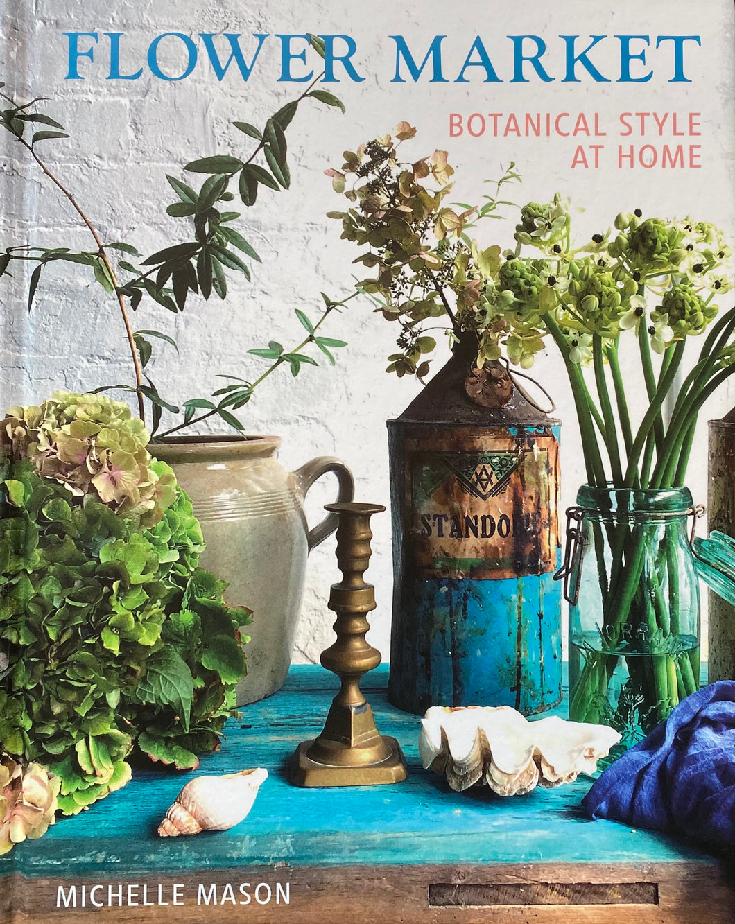 Flower Market - Botanical Style at Home by Michelle Mason